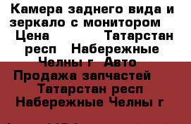 Камера заднего вида и зеркало с монитором . › Цена ­ 2 500 - Татарстан респ., Набережные Челны г. Авто » Продажа запчастей   . Татарстан респ.,Набережные Челны г.